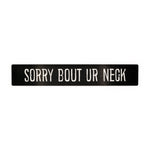 "SORRY BOUT UR NECK" PLATE DELETE